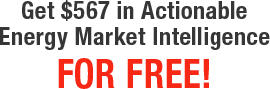 Get $567 in Actionable Energy Market Intelligence For Free!